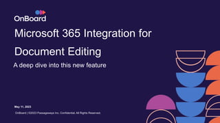 Microsoft 365 Integration for
Document Editing
A deep dive into this new feature
May 11, 2023
OnBoard | ©2023 Passageways Inc. Confidential. All Rights Reserved.
 