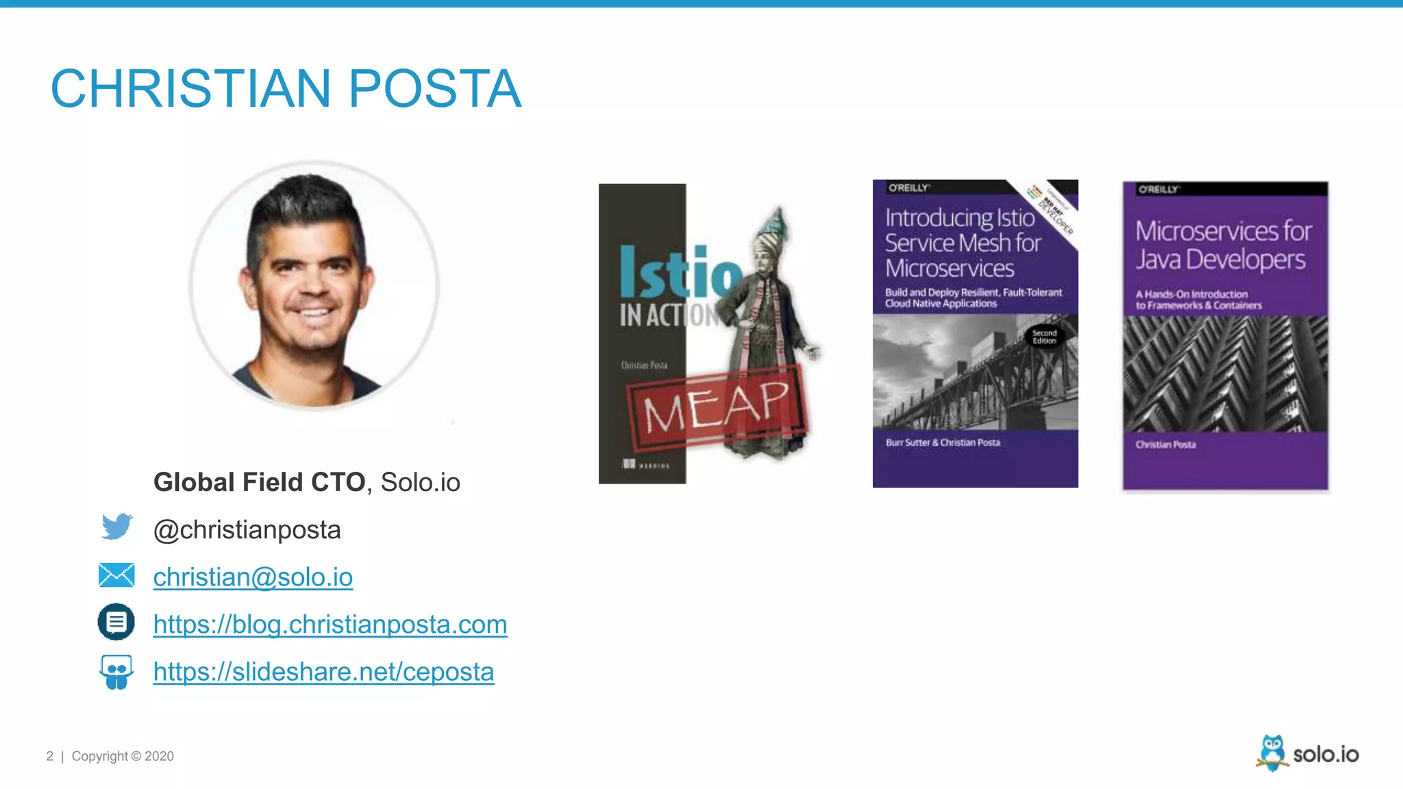 2 | Copyright © 2020 CHRISTIAN POSTA Global Field CTO, Solo.io @christianposta christian@solo.io https://blog.christianposta.com https://slideshare.net/ceposta 
