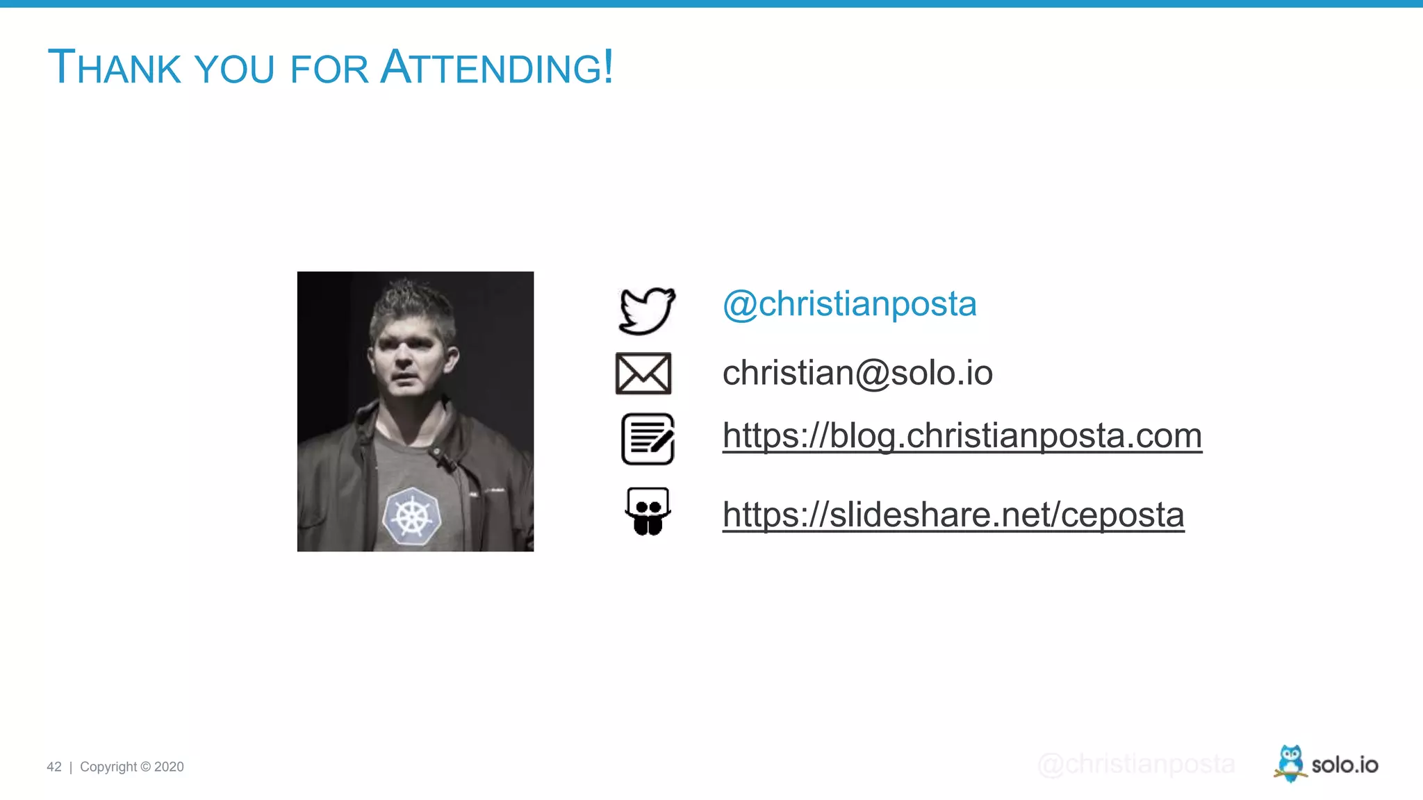 42 | Copyright © 2020 @christianposta THANK YOU FOR ATTENDING! @christianposta christian@solo.io https://blog.christianposta.com https://slideshare.net/ceposta 