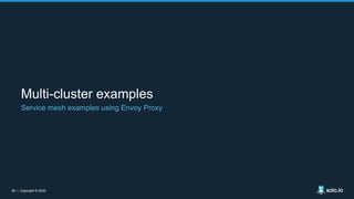 26 | Copyright © 202026 | Copyright © 2020
Multi-cluster examples
Service mesh examples using Envoy Proxy
 
