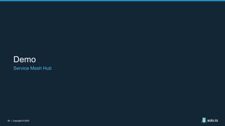 38 | Copyright © 202038 | Copyright © 2020
Demo
Service Mesh Hub
 