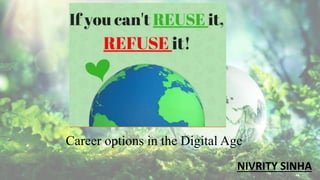 Career options in the Digital Age
NIVRITY SINHA
 