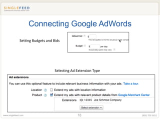 Connecting Google AdWords
              Setting Budgets and Bids




                                   Selecting Ad Extension Type




www.singlefeed.com                              18               (800) 705 8852
 