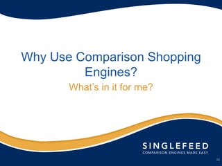 Why Use Comparison Shopping
         Engines?
       What’s in it for me?




                              38
 