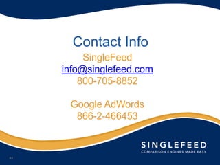 Contact Info
          SingleFeed
     info@singlefeed.com
         800-705-8852

      Google AdWords
       866-2-466453



44
 