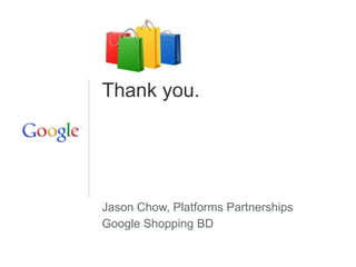 Thank you.




Jason Chow, Platforms Partnerships
Google Shopping BD
 
