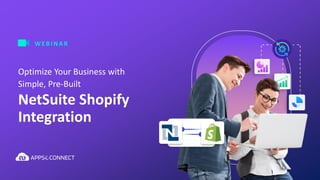 NetSuite Shopify
Integration
WEB I NAR
Optimize Your Business with
Simple, Pre-Built
 