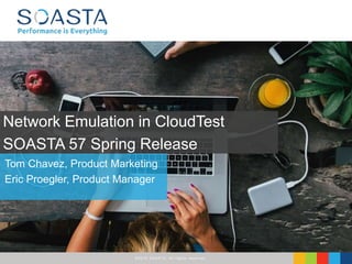 ©2016 SOASTA, All rights reserved.
Tom Chavez, Product Marketing
Eric Proegler, Product Manager
Network Emulation in CloudTest
SOASTA 57 Spring Release
 