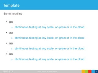 ©2016 SOASTA, All rights reserved. 25
Template
• aa
o bbntinuous testing at any scale, on-prem or in the cloud
• aa
o bbntinuous testing at any scale, on-prem or in the cloud
• aa
o bbntinuous testing at any scale, on-prem or in the cloud
• aa
o bbntinuous testing at any scale, on-prem or in the cloud
Some headline
 