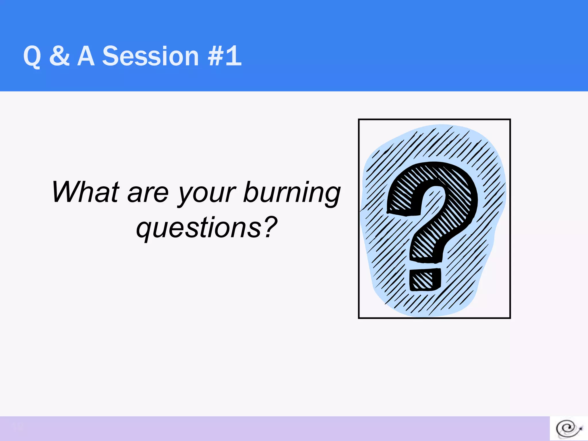 Q & A Session #1



     What are your burning
           questions?




19
 