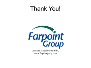 Ashland Massachusetts USA
www.farpointgroup.com
Thank You!
 