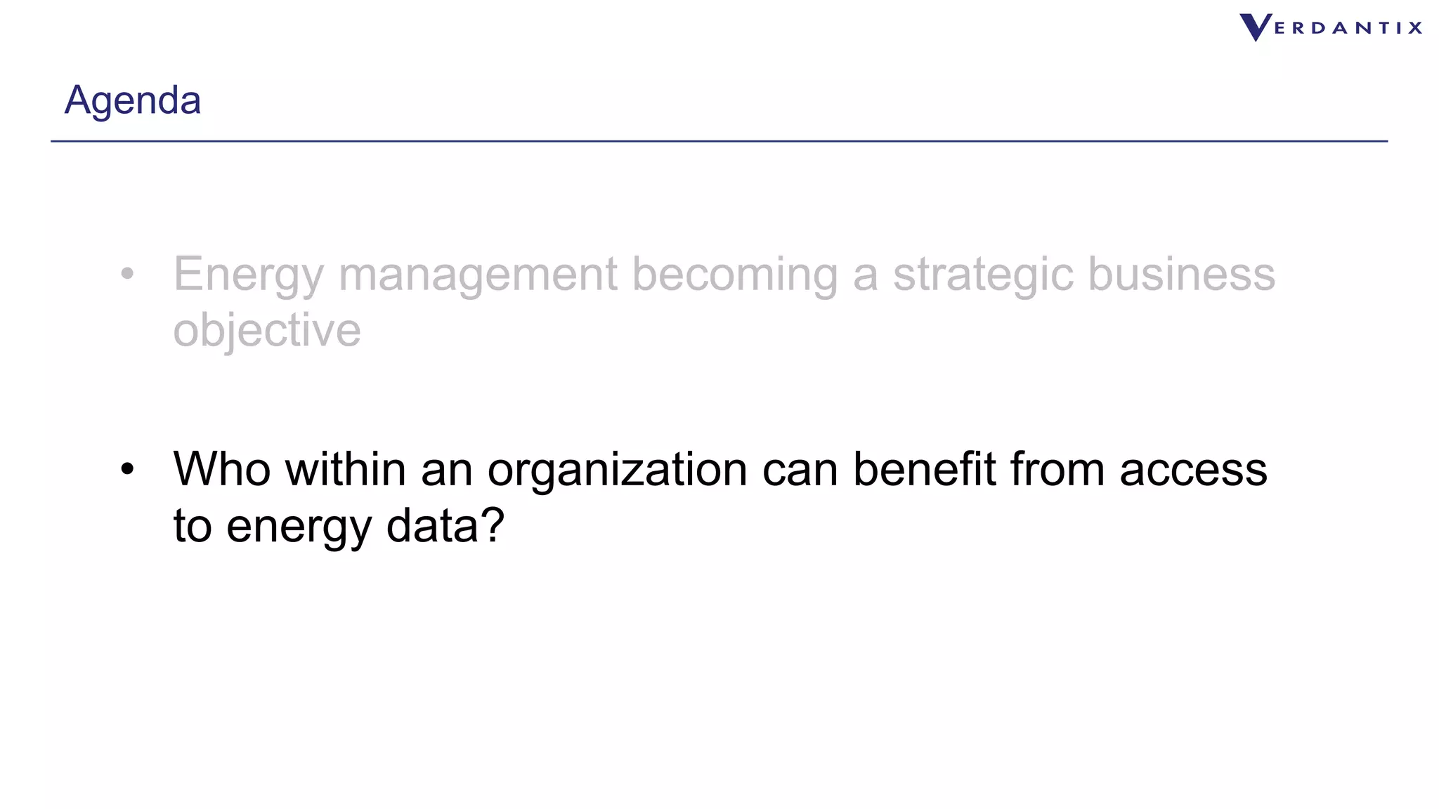 Agenda 
• Energy management becoming a strategic business 
objective 
• Who within an organization can benefit from access 
to energy data? 
 
