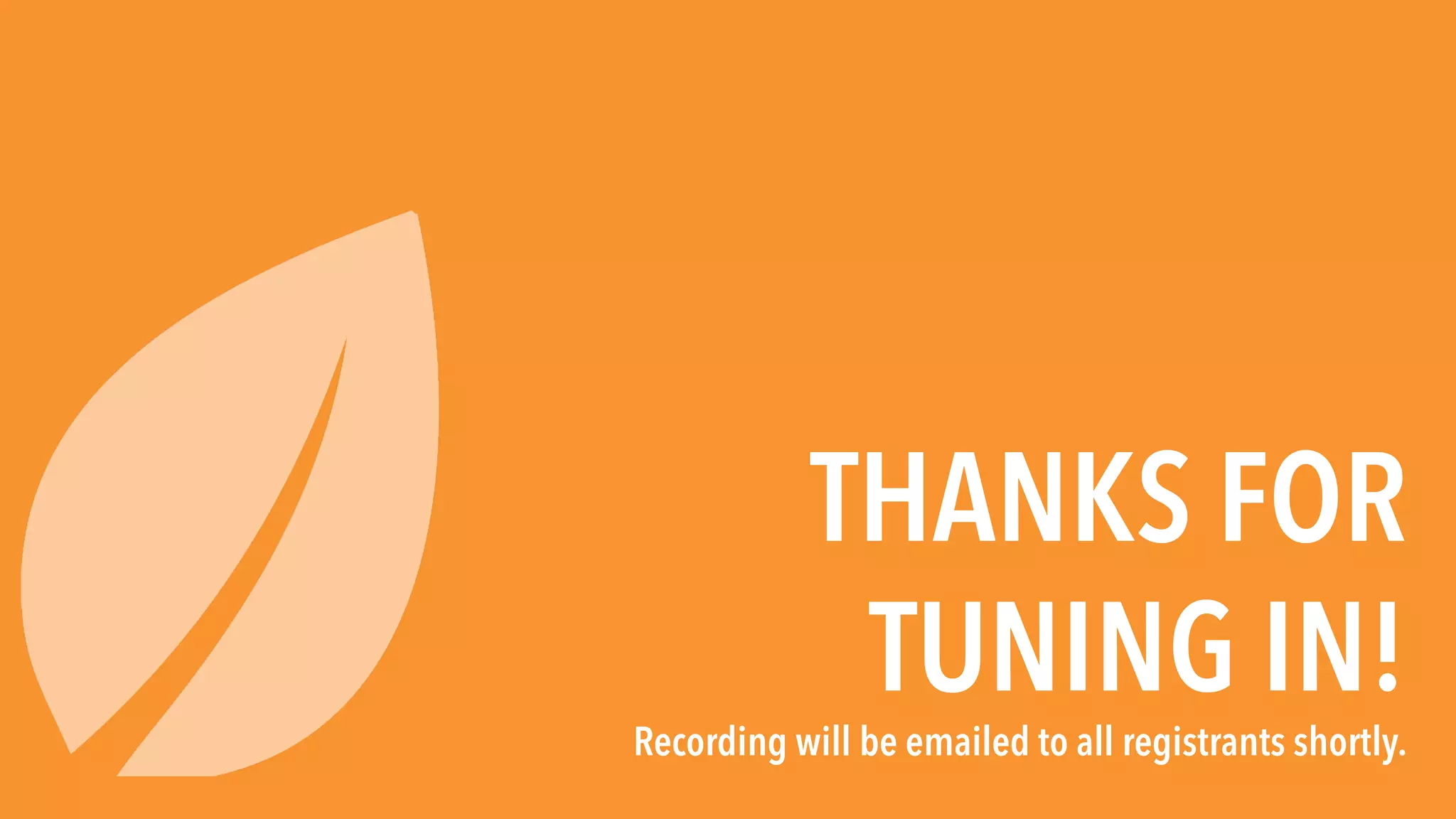 THANKS FOR 
TUNING IN! Recording will be emailed to all registrants shortly. 
