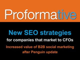 New SEO strategies
for companies that market to CFOs
Increased value of B2B social marketing
         after Penguin update
 