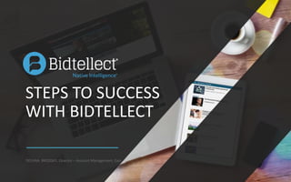 1
STEPS TO SUCCESS
WITH BIDTELLECT
DEEANA BRODSKY, Director – Account Management, East
 