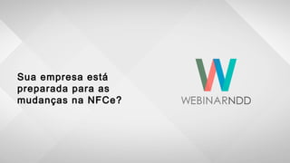 Sua empresa está
preparada para as
mudanças na NFCe?
 