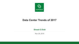 v
Data Center Trends of 2017
Dinesh G Dutt
Nov 29, 2016
 