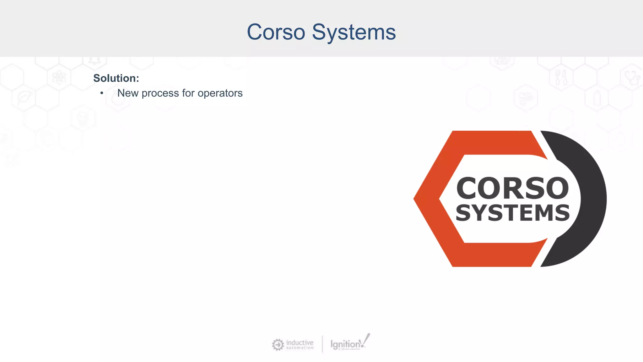 Corso Systems
Solution:
• New process for operators
 