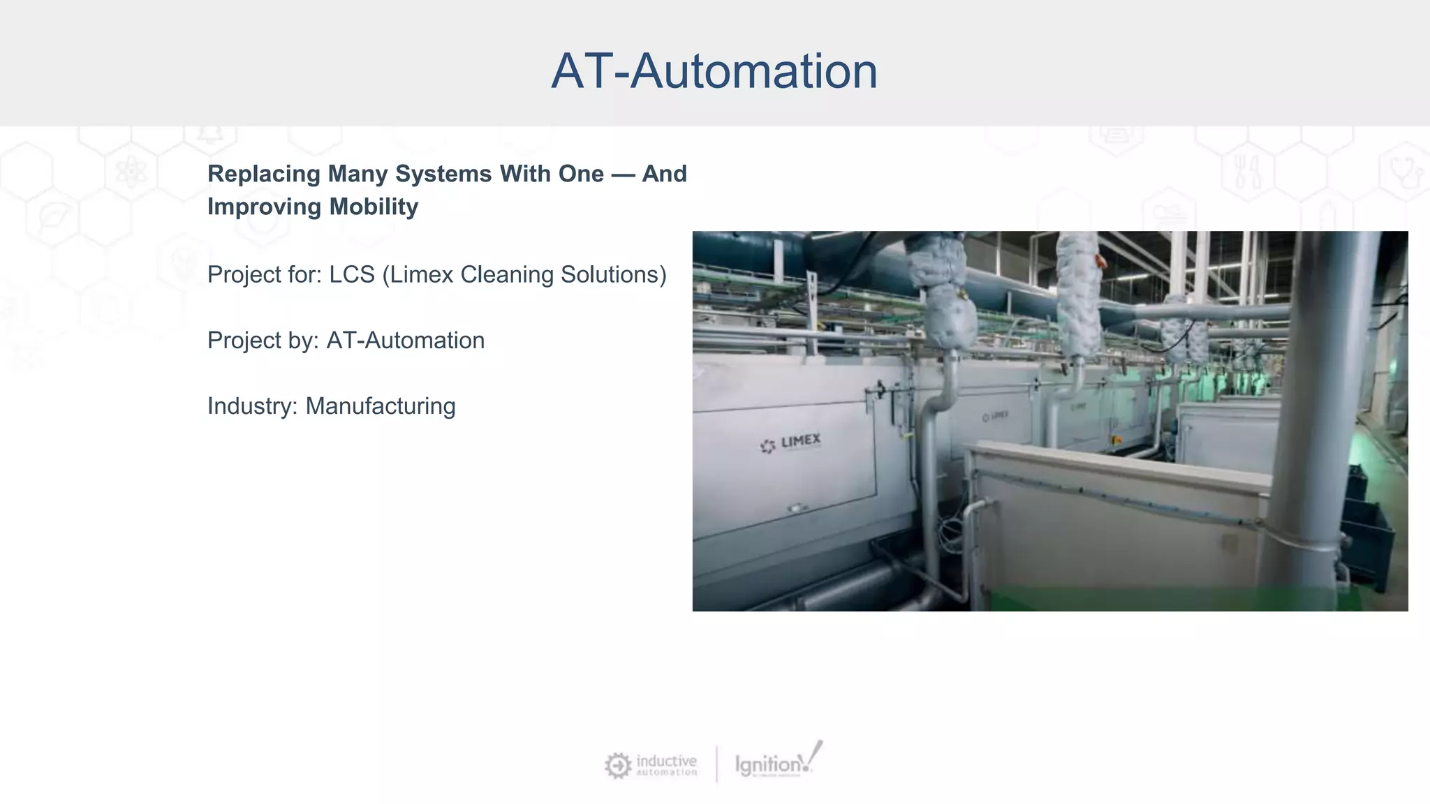 AT-Automation
Replacing Many Systems With One — And
Improving Mobility
Project for: LCS (Limex Cleaning Solutions)
Project by: AT-Automation
Industry: Manufacturing
 