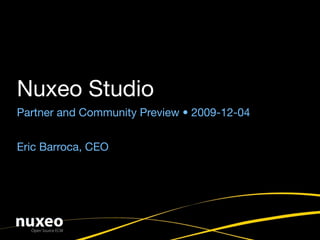 Nuxeo Studio
Partner and Community Preview • 2009-12-04


Eric Barroca, CEO
 