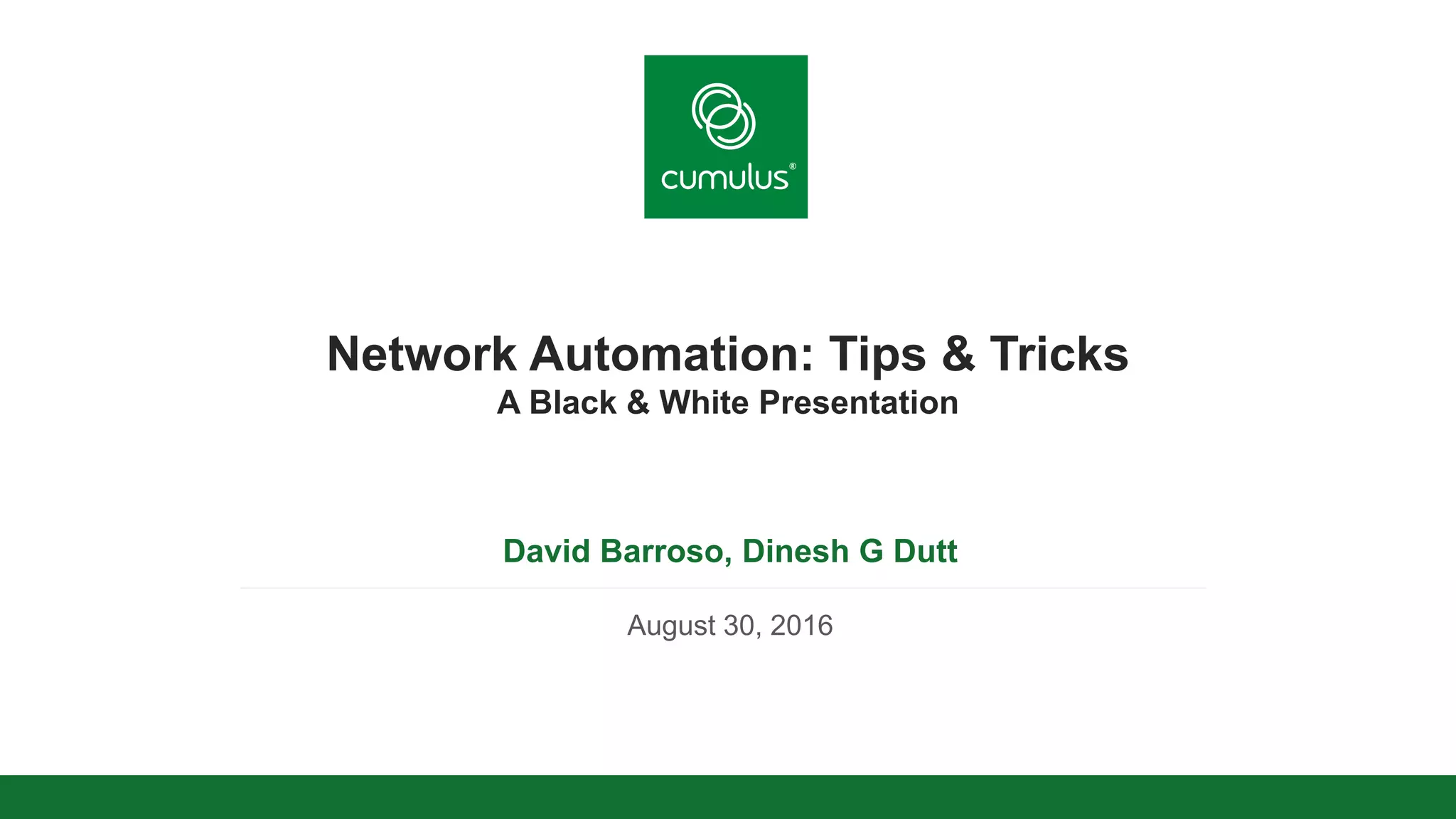 v
Network Automation: Tips & Tricks
A Black & White Presentation
David Barroso, Dinesh G Dutt
August 30, 2016
 