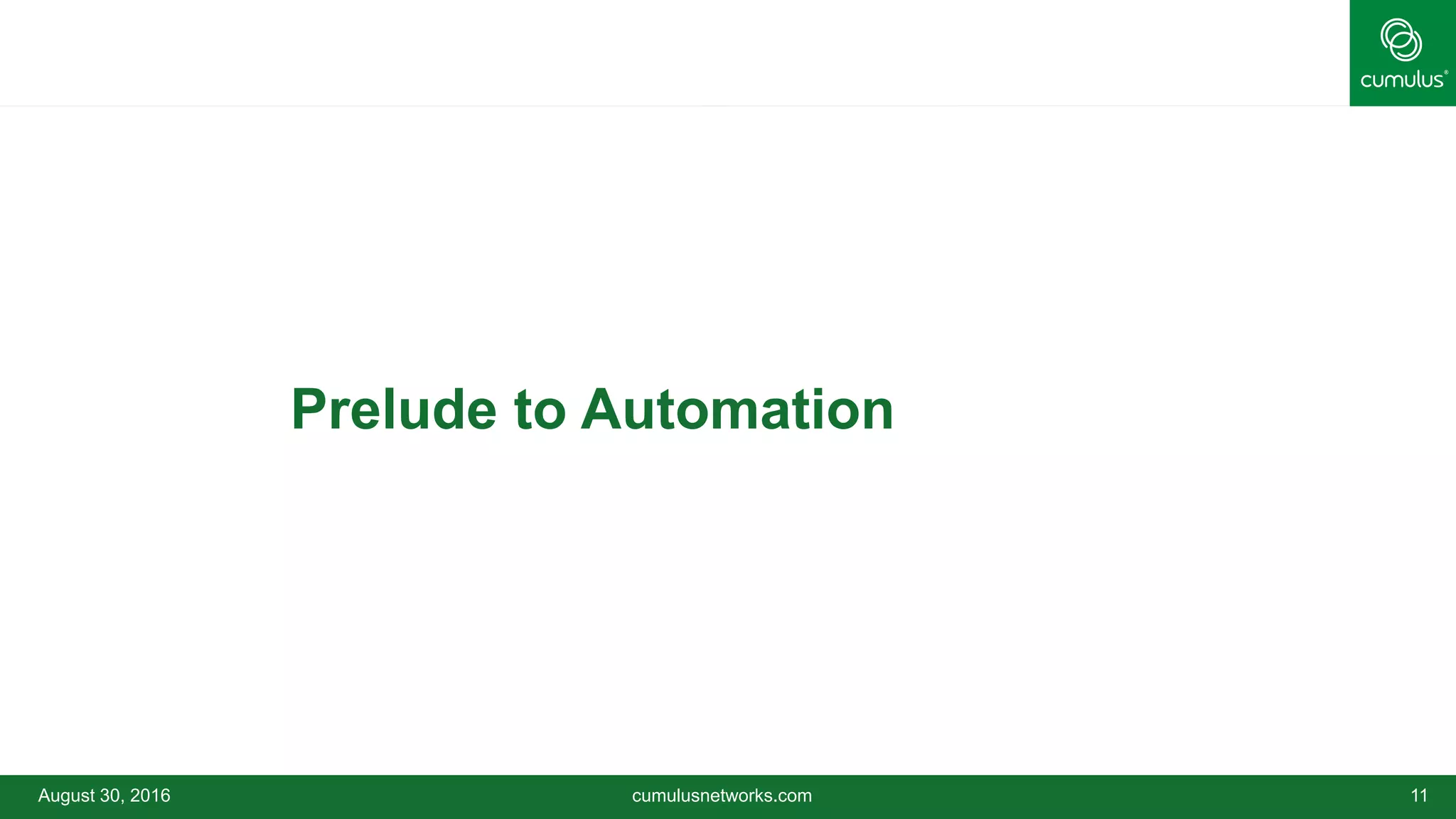 •Prelude to Automation
August 30, 2016 cumulusnetworks.com 11
 