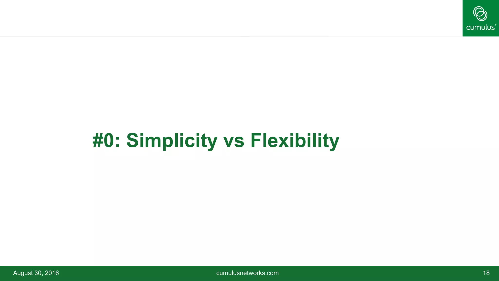 August 30, 2016 cumulusnetworks.com 18
#0: Simplicity vs Flexibility
 