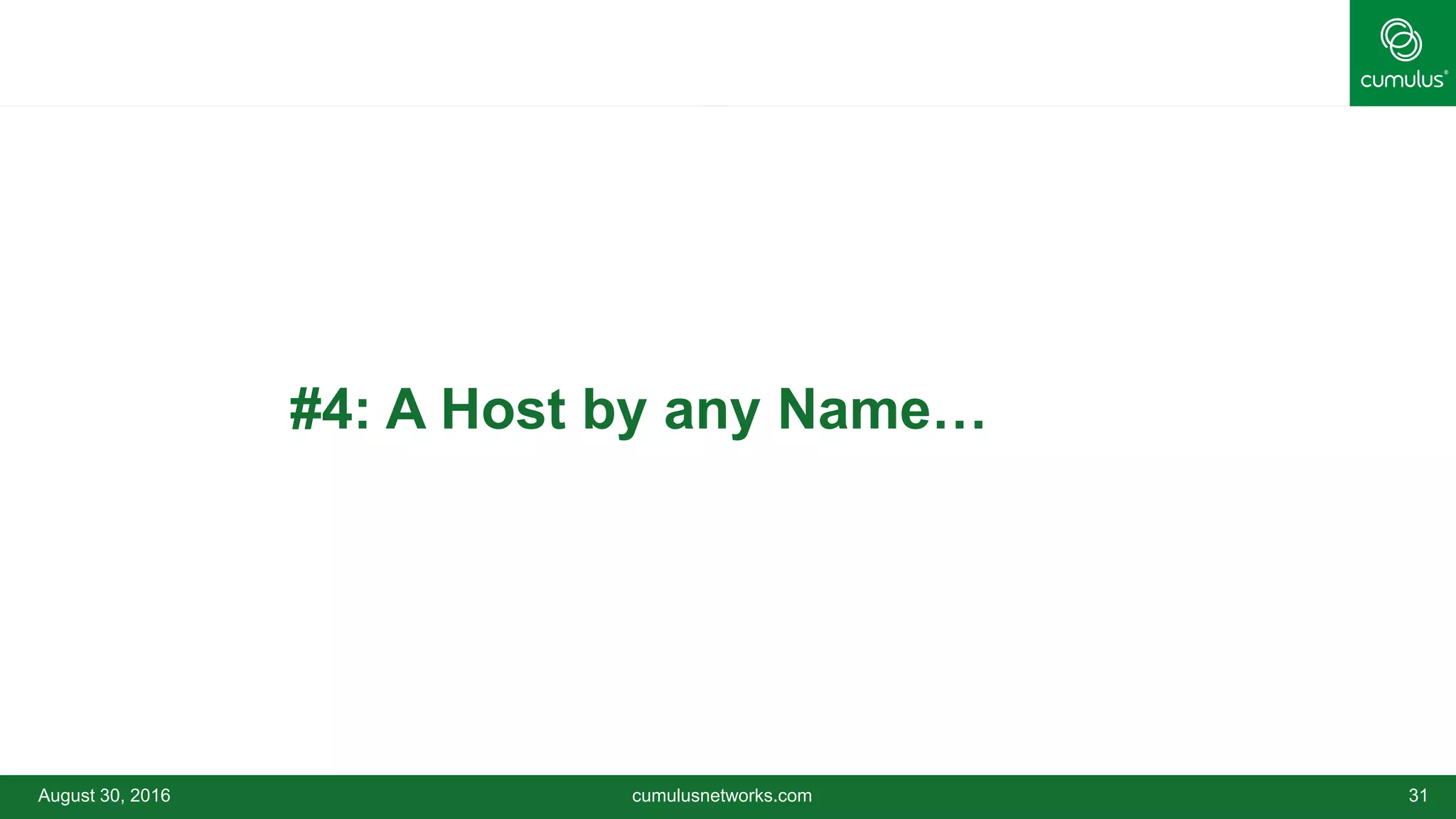 August 30, 2016 cumulusnetworks.com 31
•#4: A Host by any Name…
 