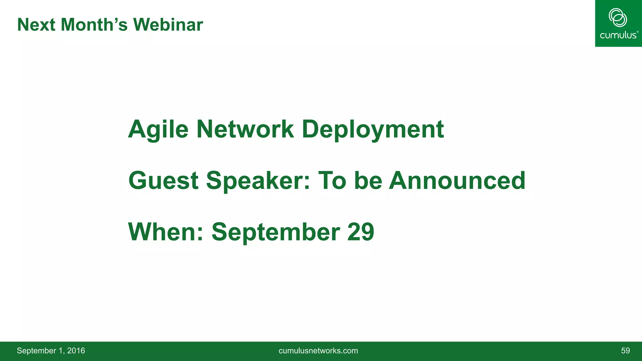 September 1, 2016 cumulusnetworks.com 59
•Agile Network Deployment
•Guest Speaker: To be Announced
•When: September 29
Next Month’s Webinar
 