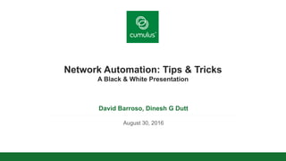 v
Network Automation: Tips & Tricks
A Black & White Presentation
David Barroso, Dinesh G Dutt
August 30, 2016
 