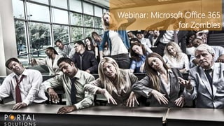 1 
Webinar: Microsoft Office 365 
for Zombies 
 