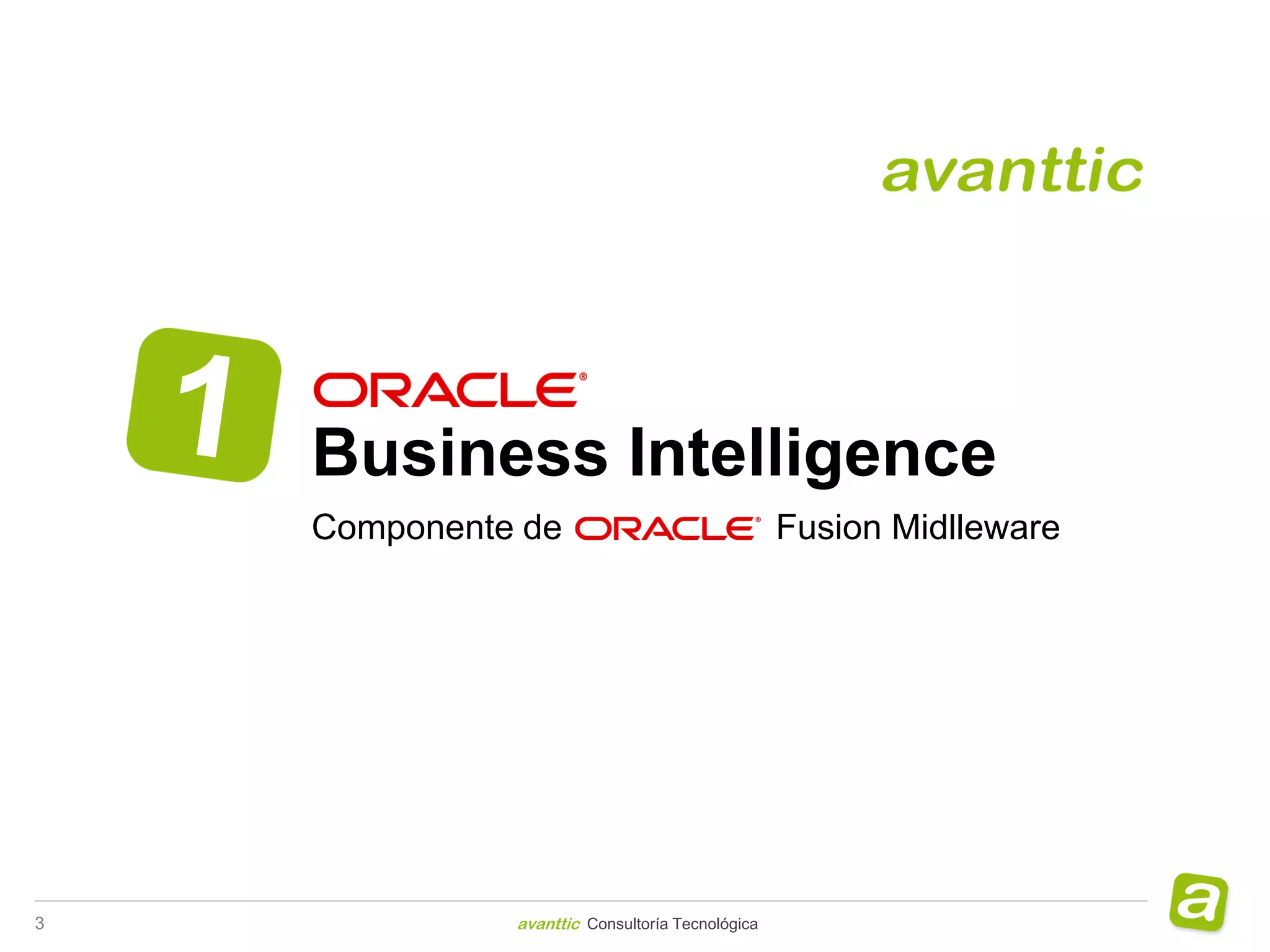Oracle
    Business Intelligence
    Componente de                                Fusion Midlleware




3             avanttic Consultoría Tecnológica
 