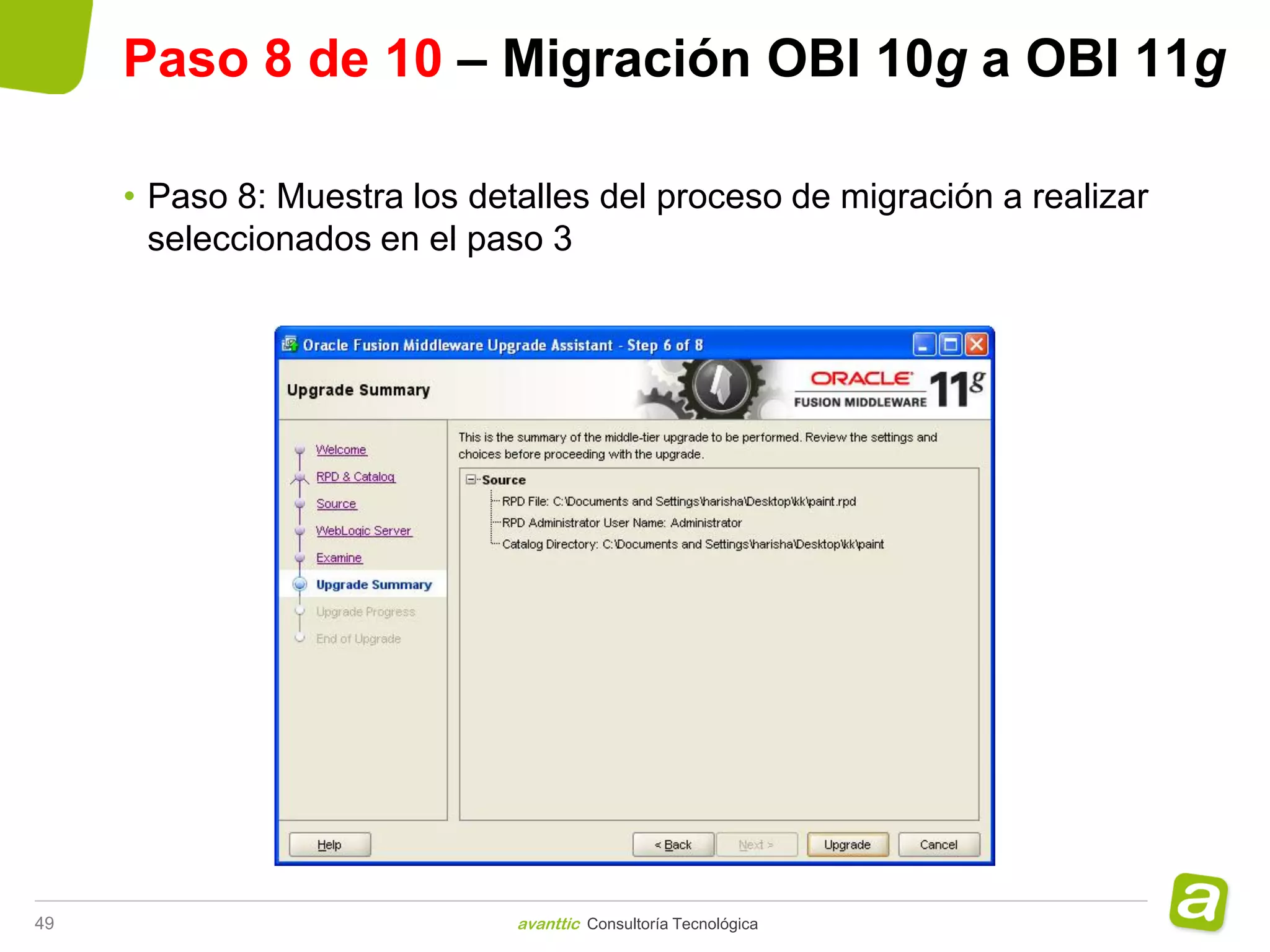 Paso 8 de 10 – Migración OBI 10g a OBI 11g

     • Paso 8: Muestra los detalles del proceso de migración a realizar
       seleccionados en el paso 3




49                            avanttic Consultoría Tecnológica
 