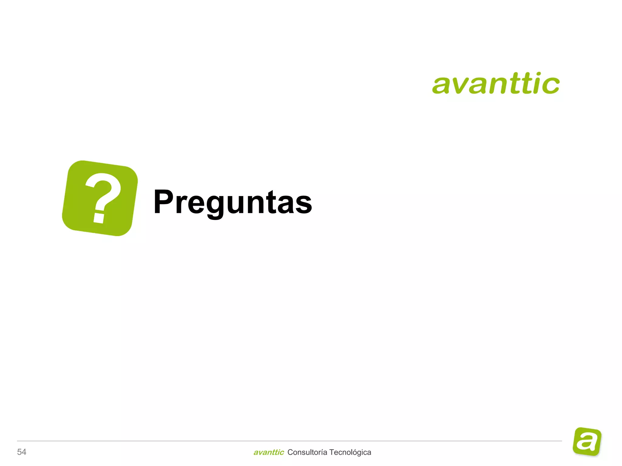 Preguntas




54        avanttic Consultoría Tecnológica
 