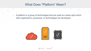 Industry
What Does “Platform” Mean?
• A platform is a group of technologies that are used as a base upon which
other applications, processes, or technologies are developed.
 