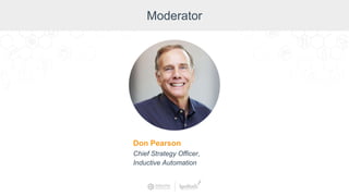 Moderator
Don Pearson, Chief Strategy Officer, Inductive Automation
Moderator
Don Pearson
Chief Strategy Officer,
Inductive Automation
 