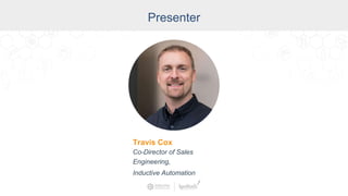 Presenter
Travis Cox
Co-Director of Sales
Engineering,
Inductive Automation
 