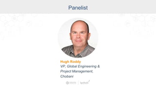 Co-Presenter
Travis Cox,
Co-Director of Sales Engineering
Inductive Automation
Panelist
Hugh Roddy
VP, Global Engineering &
Project Management,
Chobani
 
