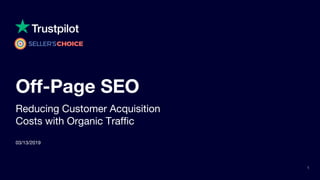 Off-Page SEO
1
Reducing Customer Acquisition
Costs with Organic Traffic
03/13/2019
 