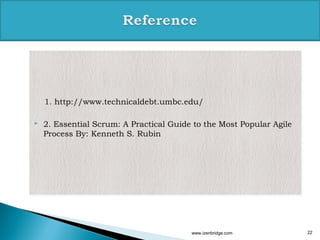 1. http://www.technicaldebt.umbc.edu/
 2. Essential Scrum: A Practical Guide to the Most Popular Agile
Process By: Kenneth S. Rubin
1. http://www.technicaldebt.umbc.edu/
 2. Essential Scrum: A Practical Guide to the Most Popular Agile
Process By: Kenneth S. Rubin
www.izenbridge.com 22
 
