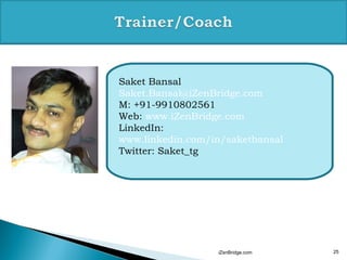 iZenBridge.com 25
Saket Bansal
Saket.Bansal@iZenBridge.com
M: +91-9910802561
Web: www.iZenBridge.com
LinkedIn:
www.linkedin.com/in/saketbansal
Twitter: Saket_tg
 