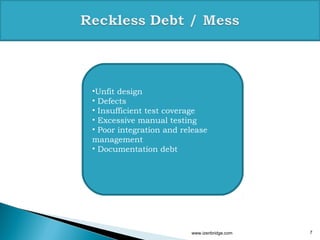www.izenbridge.com 7
•Unfit design
• Defects
• Insufficient test coverage
• Excessive manual testing
• Poor integration and release
management
• Documentation debt
 