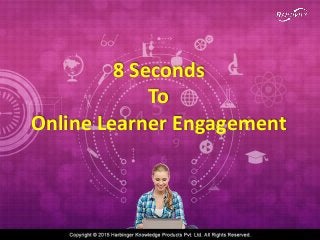 8 Seconds
To
Online Learner Engagement
 