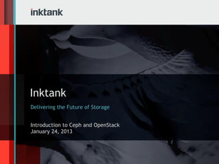 Inktank
Delivering the Future of Storage


Introduction to Ceph and OpenStack
January 24, 2013
 