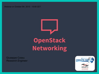 OpenStack
Networking
Giuseppe Cossu
Research Engineer
Webinar on October 5th, 2015 - 15:00 CET
 