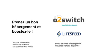 Prix d’un bon serveur :
entre 30 et 100€/mois
Ex : 30€/mois chez Pilot’in
Evitez les offres d’hébergement
mutualisé d’entrée de gamme
https://bit.ly/offre-o2switch
 