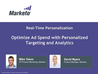 Real-Time Personalization 
Optimize Ad Spend with Personalized 
Targeting and Analytics 
© 2014 Marketo, Inc. Marketo Proprietary and Confidential 
David Myers 
Product Manager, Marketo 
Mike Telem 
VP Product Marketing, Marketo 
 