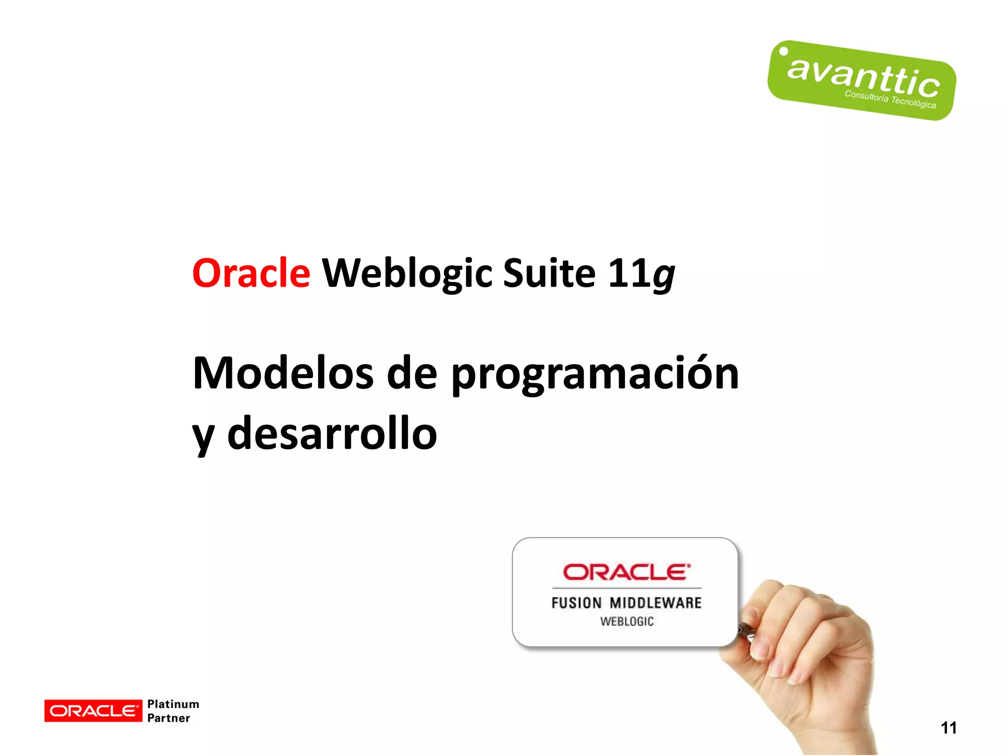 Oracle Weblogic Suite 11g

Modelos de programación
y desarrollo




                            11
 
