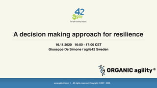 www.agile42.com | All rights reserved. Copyright © 2007 - 2020.
A decision making approach for resilience
16.11.2020 16:00 - 17:00 CET
Giuseppe De Simone / agile42 Sweden
 