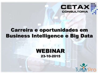Carreira e oportunidades em
Business Intelligence e Big Data
WEBINAR
23-10-2015
 